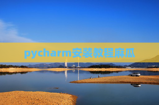 pycharm安装教程麻瓜